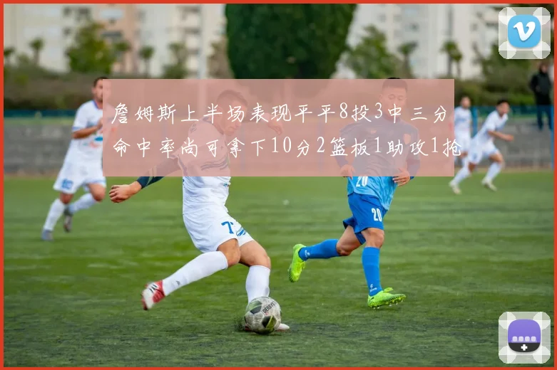 詹姆斯上半场表现平平8投3中三分命中率尚可拿下10分2篮板1助攻1抢断1盖帽